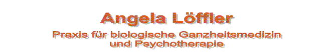 Angela L&ouml;ffler - Praxis f&uuml;r biologische Ganzheitsmedizin und Psychotherapie